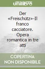 Der «Freischütz»-Il franco cacciatore. Opera romantica in tre atti Offerta Limitata