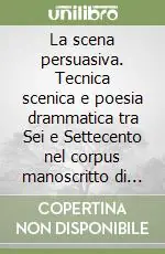 Vendita Finale La scena persuasiva. Tecnica scenica e poesia drammatica tra Sei e Settecento nel corpus manoscritto di M. Carrus di San Vero Milis
