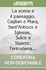 La scena e il paesaggio. Cagliari e Mara, Sant‘Antioco e Iglesias, Sulcis e Sigerro l‘entroterra cagliaritano e il Sulcis... Prezzo Di Fabbrica
