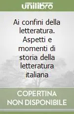 Ai confini della letteratura. Aspetti e momenti di storia della letteratura italiana Consegna Rapida