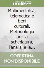 Multimedialità, telematica e beni culturali. Metodologia per la schedatura, l‘analisi e la fruizione Prezzo Di Fabbrica