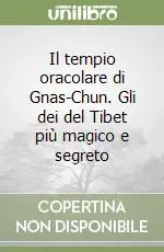 Prezzo Scontato Il tempio oracolare di Gnas-Chun. Gli dei del Tibet più magico e segreto