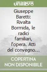 Prezzo Scontato Giuseppe Baretti Rivalta Bormida, le radici familiari, l‘opera. Atti del convegno nazionale (Rivalta Bormida, 6 settembre 1997)