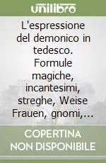 Offerta Speciale L‘espressione del demonico in tedesco. Formule magiche, incantesimi, streghe, Weise Frauen, gnomi, giganti e animali nelle fiabe e nelle leggende dei fratelli Grimm