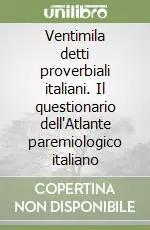 Ventimila detti proverbiali italiani. Il questionario dell‘Atlante paremiologico italiano Soddisfatti O Rimborsati