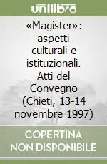 «Magister» aspetti culturali e istituzionali. Atti del Convegno (Chieti, 13-14 novembre 1997) Esclusivo