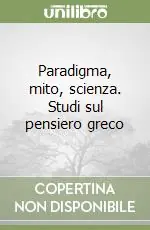 Paradigma, mito, scienza. Studi sul pensiero greco Ultime Pezzi