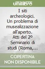 Nuova Collezione I siti archeologici. Un problema di musealizzazione all‘aperto. Atti del 2º Seminario di studi (Roma, gennaio 1994)