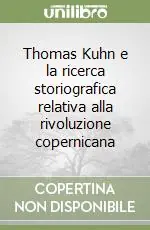Thomas Kuhn e la ricerca storiografica relativa alla rivoluzione copernicana Prezzo Ridotto