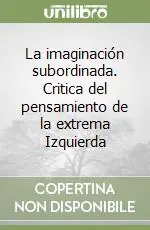 La imaginación subordinada. Critica del pensamiento de la extrema Izquierda Ordina Subito