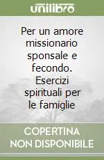 Per un amore missionario sponsale e fecondo. Esercizi spirituali per le famiglie Prezzo Di Fabbrica