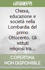 Ultime Pezzi Chiesa, educazione e società nella Lombardia del primo Ottocento. Gli istituti religiosi tra impegno educativo e nuove forme di apostolato (1815-1860)