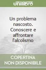 Un problema nascosto. Conoscere e affrontare l‘alcolismo Promozione