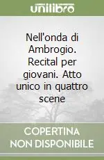 Nell‘onda di Ambrogio. Recital per giovani. Atto unico in quattro scene Spedizione Espresso