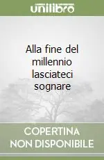 Alla fine del millennio lasciateci sognare Prezzo Conveniente