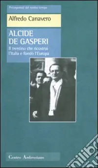 Popolare Alcide De Gasperi. Il trentino che ricostruì l‘Italia e fondò l‘Europa