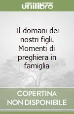 Il domani dei nostri figli. Momenti di preghiera in famiglia Di Tendenza