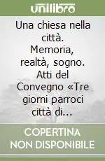 Prezzo Ridotto Una chiesa nella città. Memoria, realtà, sogno. Atti del Convegno «Tre giorni parroci città di Milano»-Il seme, il lievito e il piccolo gregge