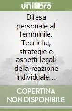 Promozione Esclusiva Difesa personale al femminile. Tecniche, strategie e aspetti legali della reazione individuale controllata alla violenza di strada