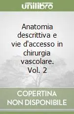 Anatomia descrittiva e vie d‘accesso in chirurgia vascolare. Vol. 2 Prezzo Scontato