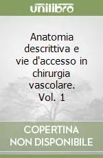 Anatomia descrittiva e vie d‘accesso in chirurgia vascolare. Vol. 1 Ordina Subito