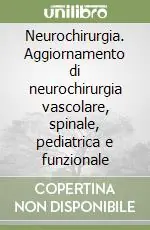 Neurochirurgia. Aggiornamento di neurochirurgia vascolare, spinale, pediatrica e funzionale Acquista Ora