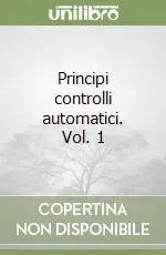 Principi controlli automatici. Vol. 1 Più Venduto