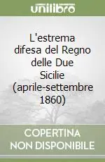 L‘estrema difesa del Regno delle Due Sicilie (aprile-settembre 1860) Occasione Imperdibile