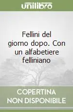 Fellini del giorno dopo. Con un alfabetiere felliniano Offerta Limitata