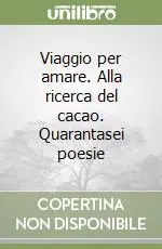 Prezzo Scontato Viaggio per amare. Alla ricerca del cacao. Quarantasei poesie