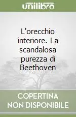 Scelto Dai Clienti L‘orecchio interiore. La scandalosa purezza di Beethoven