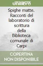 Spighe matte. Racconti del laboratorio di scrittura della Biblioteca comunale di Carpi Offerta Speciale