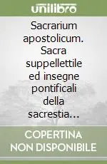 Sacrarium apostolicum. Sacra suppellettile ed insegne pontificali della sacrestia papale Economico
