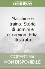 Macchine e traino. Storie di uomini e di camion. Ediz. illustrata Prezzo Di Fabbrica