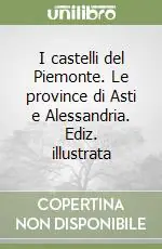 I castelli del Piemonte. Le province di Asti e Alessandria. Ediz. illustrata Ultimissimo Modello