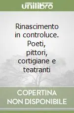 Ordina Subito Rinascimento in controluce. Poeti, pittori, cortigiane e teatranti