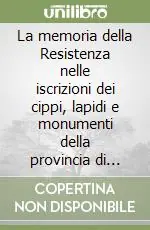 La memoria della Resistenza nelle iscrizioni dei cippi, lapidi e monumenti della provincia di Ravenna. Vol. 2 Prezzo Scontato