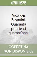 Vico dei Bizantini. Quaranta poesie di quarant‘anni Ultime Pezzi