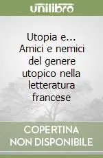 Utopia e... Amici e nemici del genere utopico nella letteratura francese Offerta Limitata