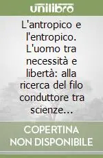 Di Tendenza L‘antropico e l‘entropico. L‘uomo tra necessità e libertà alla ricerca del filo conduttore tra scienze ambientali e beni culturali