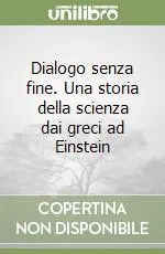 Offerta Del Giorno Dialogo senza fine. Una storia della scienza dai greci ad Einstein