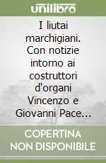 Reso Gratuito I liutai marchigiani. Con notizie intorno ai costruttori d‘organi Vincenzo e Giovanni Pace (1935)
