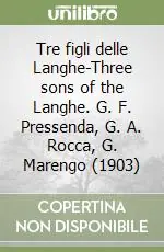Novità Tre figli delle Langhe-Three sons of the Langhe. G. F. Pressenda, G. A. Rocca, G. Marengo (1903)