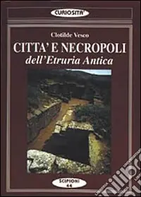 Città e necropoli dell‘Etruria. Le città della dodecapoli centrale Pagamento Sicuro