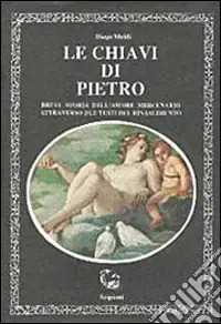 Le chiavi di Pietro. Breve storia dell‘amore mercenario attraverso due testi del Rinascimento Prezzo Conveniente