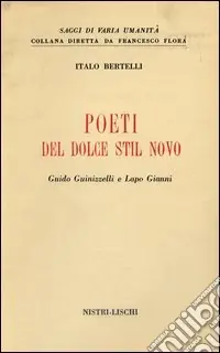 Ultime Pezzi Poeti del Dolce Stil Novo. Guido Guinizzelli e Lapo Gianni