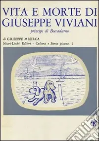 Promozione Esclusiva Vita e morte di Giuseppe Viviani principe di Boccadarno