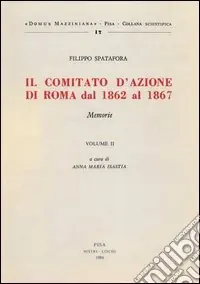 Il comitato d‘azione di Roma dal 1862 al 1867. Vol. 2 Esclusivo