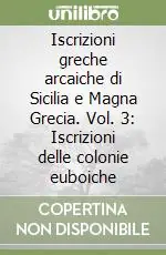 Iscrizioni greche arcaiche di Sicilia e Magna Grecia. Vol. 3 Iscrizioni delle colonie euboiche Non Perdere