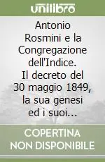 Antonio Rosmini e la Congregazione dell‘Indice. Il decreto del 30 maggio 1849, la sua genesi ed i suoi echi Bestseller